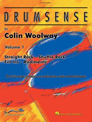 Drumsense, Volume 1: Straight Rock - Shuffle Rock - Fill Ins - Rudiments: The First Steps Towards Co-Ordination, Style, and Technique [With CD Colin Woolway Drumsense, Volume 1: Straight Rock - Shuffle Rock - Fill Ins - Rudiments: The First Steps Towards Co-Ordination, Style, and Technique [With CD Colin Woolway