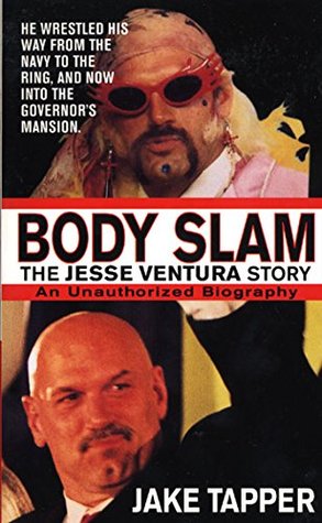 Body Slam: The Jesse Ventura Story Jake Tapper Body Slam: The Jesse Ventura Story Jake Tapper
