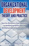 Organizational Development Theory and Practice: A guide book for Managers OD Consultants and HR Professionals using OD tools Organizational Development Theory and Practice: A guide book for Managers OD Consultants and HR Professionals using OD tools