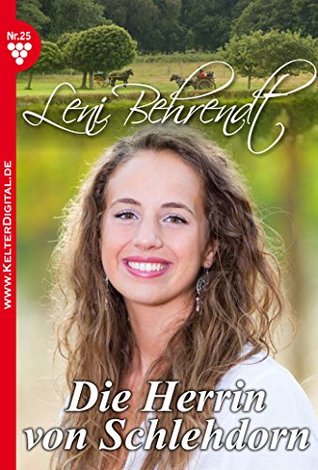 Die Herrin von Schlehdorn: Leni Behrendt 25 - Liebesroman Leni Behrendt Die Herrin von Schlehdorn: Leni Behrendt 25 - Liebesroman Leni Behrendt