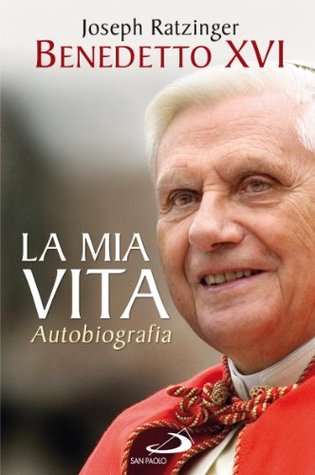 La mia vita. Autobiografia Joseph Ratzinger (Benedetto XVI) La mia vita. Autobiografia Joseph Ratzinger (Benedetto XVI)