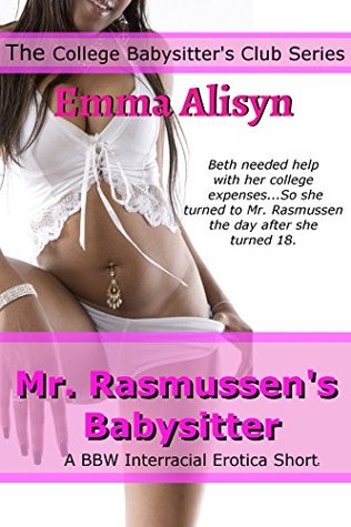 Mr. Rasmussens Babysitter (BBW Interracial Erotica Short) (The College Babysitters Club Book 1) Emma Alisyn Mr. Rasmussens Babysitter (BBW Interracial Erotica Short) (The College Babysitters Club Book 1) Emma Alisyn