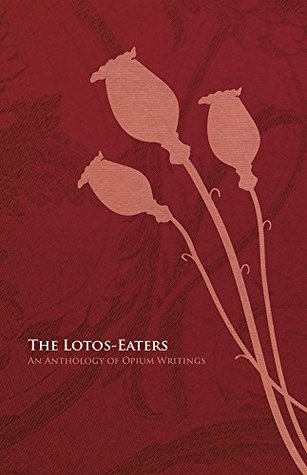 The Lotos-Eaters: An Anthology of Opium Writings Various The Lotos-Eaters: An Anthology of Opium Writings Various