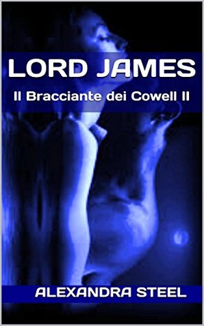 LORD JAMES: Il Bracciante dei Cowell II Alexandra Steel LORD JAMES: Il Bracciante dei Cowell II Alexandra Steel