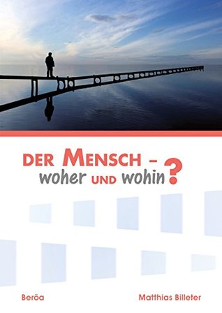 Der Mensch - woher und wohin? Matthias Billeter Der Mensch - woher und wohin? Matthias Billeter