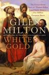 White Gold: The Extraordinary Story of Thomas Pellow and North Africa's One Million European Slaves White Gold: The Extraordinary Story of Thomas Pellow and North Africa's One Million European Slaves