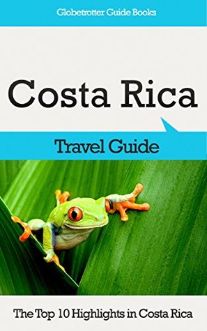 Costa Rica Travel Guide: The Top 10 Highlights in Costa Rica (Globetrotter Guide Books) Marc Cook Costa Rica Travel Guide: The Top 10 Highlights in Costa Rica (Globetrotter Guide Books) Marc Cook