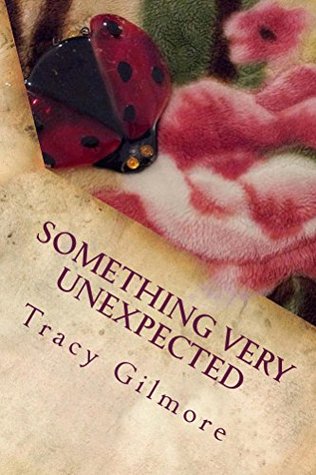 Something Very Unexpected by Tracy L. Gilmore