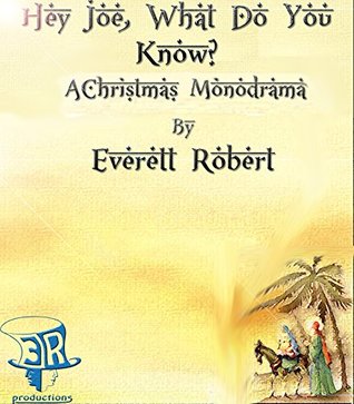 Hey Joe, What Do You Know: A Christmas Monodrama Everett Robert Hey Joe, What Do You Know: A Christmas Monodrama Everett Robert