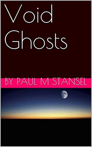 Void Ghosts Paul M. Stansel Void Ghosts Paul M. Stansel