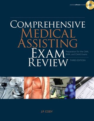 Comprehensive Medical Assisting Exam Review: Preparation for the CMA, RMA and CMAS Exams J. P. Cody Comprehensive Medical Assisting Exam Review: Preparation for the CMA, RMA and CMAS Exams J. P. Cody