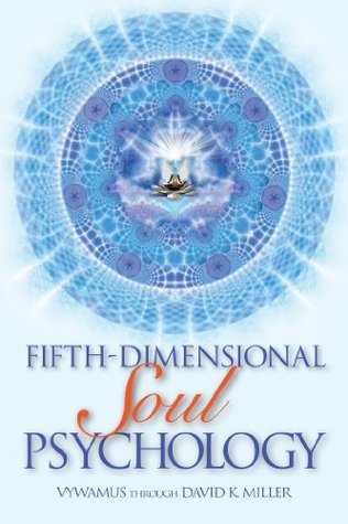 Fifth-Dimensional Soul Psychology David K. Miller Fifth-Dimensional Soul Psychology David K. Miller