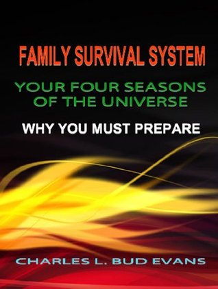 Your Four Seasons of the Universe: Why You Must Prepare (Family Survival System #3) Charles L. Evans Your Four Seasons of the Universe: Why You Must Prepare (Family Survival System #3) Charles L. Evans