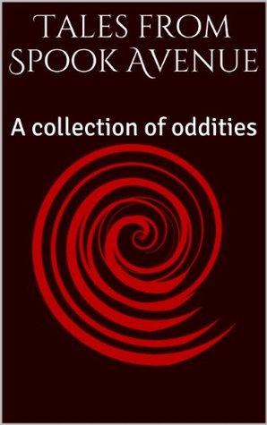 Tales from Spook Avenue: A collection of oddities Spooky Dean Tales from Spook Avenue: A collection of oddities Spooky Dean