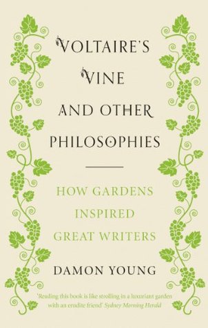 Voltaires Vine and Other Philosophies: How Gardens Inspired Great Writers Damon Young Voltaires Vine and Other Philosophies: How Gardens Inspired Great Writers Damon Young