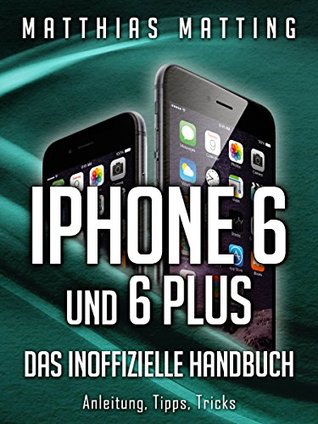 iPhone 6 und iPhone 6 plus - das inoffizielle Handbuch. Anleitung, Tipps, Tricks Matthias Matting iPhone 6 und iPhone 6 plus - das inoffizielle Handbuch. Anleitung, Tipps, Tricks Matthias Matting