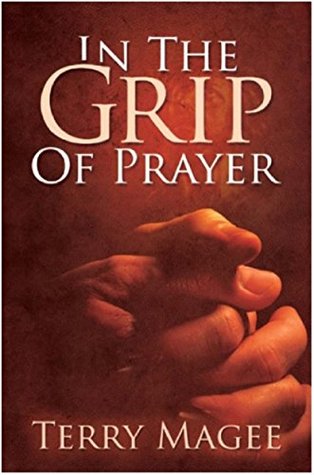 In the Grip of Prayer Terry Magee In the Grip of Prayer Terry Magee