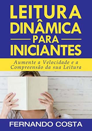 Leitura Dinâmica para Iniciantes: Aumente a Velocidade e a Compreensão de sua Leitura Fernando Costa Leitura Dinâmica para Iniciantes: Aumente a Velocidade e a Compreensão de sua Leitura Fernando Costa