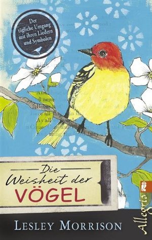 Die Weisheit der Vögel: Der tägliche Umgang mit ihren Liedern und Symbolen Lesley Morrison Die Weisheit der Vögel: Der tägliche Umgang mit ihren Liedern und Symbolen Lesley Morrison