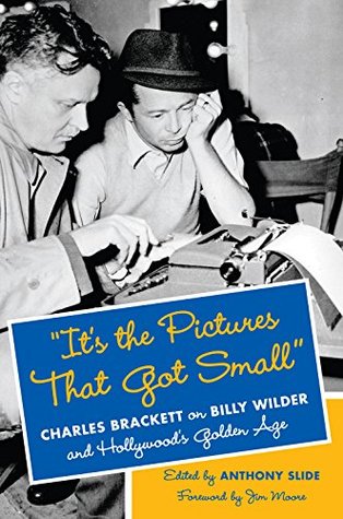 Its the Pictures That Got Small: Charles Brackett on Billy Wilder and Hollywoods Golden Age (Film and Culture Series) Anthony Slide Its the Pictures That Got Small: Charles Brackett on Billy Wilder and Hollywoods Golden Age (Film and Culture Series) Anthony Slide