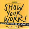 Show Your Work!: 10 Ways to Share Your Creativity and Get Discovered