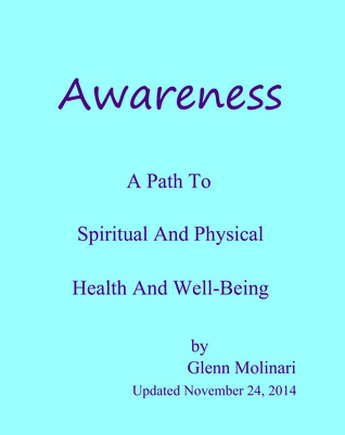 Awareness: A Path To Spiritual And Physical Health And Well-Being Glenn Molinari Awareness: A Path To Spiritual And Physical Health And Well-Being Glenn Molinari