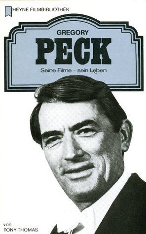 Gregory Peck: Seine Filme - sein Leben Tony Thomas Gregory Peck: Seine Filme - sein Leben Tony Thomas