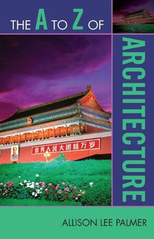 The A to Z of Architecture (The A to Z Guide Series) Allison Lee Palmer The A to Z of Architecture (The A to Z Guide Series) Allison Lee Palmer