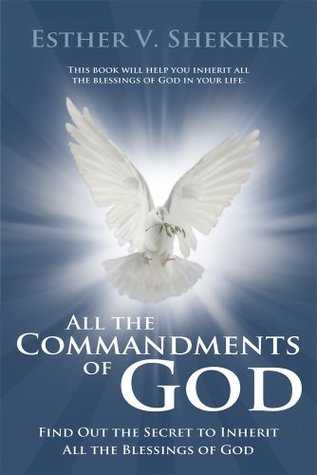 All the Commandments of God: Find Out the Secret to Inherit All the Blessings of God Esther V Shekher All the Commandments of God: Find Out the Secret to Inherit All the Blessings of God Esther V Shekher