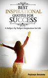 Best Inspirational Quotes for Success.: A subject by subject inspiration for life. Best Inspirational Quotes for Success.: A subject by subject inspiration for life.