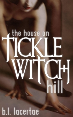The House On Tickle Witch Hill (Femdom Tickling Erotica) (The Trials of Tickle Witch Hill Book 1) B.L. Lacertae The House On Tickle Witch Hill (Femdom Tickling Erotica) (The Trials of Tickle Witch Hill Book 1) B.L. Lacertae