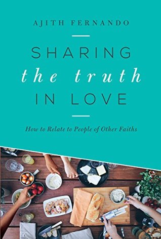 Sharing the Truth In Love: How to Relate to People of Other Faiths Ajith Fernando Sharing the Truth In Love: How to Relate to People of Other Faiths Ajith Fernando