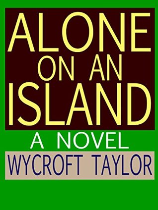 Alone on an Island: A Novel N. Wycroft Taylor Alone on an Island: A Novel N. Wycroft Taylor
