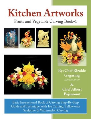 Kitchen Artworks: Fruits and Vegetable Carving Book-1 Albert Pajanonot Kitchen Artworks: Fruits and Vegetable Carving Book-1 Albert Pajanonot
