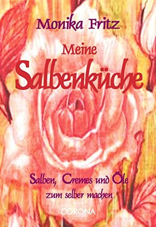 Meine Salbenküche: Salben, Cremes und Öle zum selber machen Monika Fritz Meine Salbenküche: Salben, Cremes und Öle zum selber machen Monika Fritz