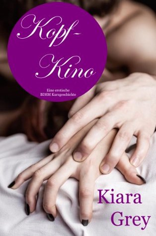 Kopfkino Vol.1 - erotisches Bettgeflüster von Verführung, Erotik, Lust, Liebe, Sex und Leidenschaft Roman Geschichten Kiara Grey Kopfkino Vol.1 - erotisches Bettgeflüster von Verführung, Erotik, Lust, Liebe, Sex und Leidenschaft Roman Geschichten Kiara Grey
