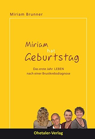Miriam hat Geburtstag: Das erste Jahr LEBEN nach einer Brustkrebsdiagnose Miriam Brunner Miriam hat Geburtstag: Das erste Jahr LEBEN nach einer Brustkrebsdiagnose Miriam Brunner