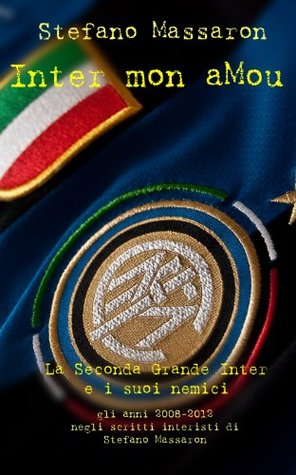 Inter mon aMou: La Seconda Grande Inter e i suoi nemici Stefano Massaron Inter mon aMou: La Seconda Grande Inter e i suoi nemici Stefano Massaron