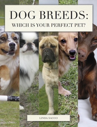 Dog Breeds: Which is Your Perfect Pet? Linda Sacco Dog Breeds: Which is Your Perfect Pet? Linda Sacco