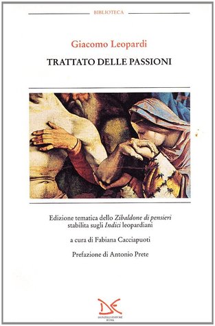 Trattato delle passioni Vol. 1. Edizione tematica dello Zibaldone di pensieri stabilita sugli indici leopardiani Giacomo Leopardi Trattato delle passioni Vol. 1. Edizione tematica dello Zibaldone di pensieri stabilita sugli indici leopardiani Giacomo Leopardi