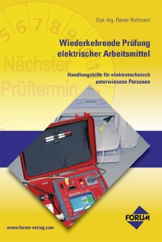 Wiederkehrende Prüfung elektrischer Arbeitsmittel: Handlungshilfe für elektrotechnisch unterwiesene Personen Rainer Rottmann Wiederkehrende Prüfung elektrischer Arbeitsmittel: Handlungshilfe für elektrotechnisch unterwiesene Personen Rainer Rottmann