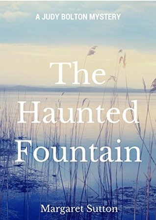 THE HAUNTED FOUNTAIN: A Judy Bolton Mystery Margaret Sutton THE HAUNTED FOUNTAIN: A Judy Bolton Mystery Margaret Sutton