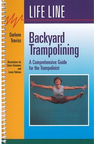 Backyard Trampolining: A Comprehensive Guide For The Trampolinist Darlene Traviss Backyard Trampolining: A Comprehensive Guide For The Trampolinist Darlene Traviss