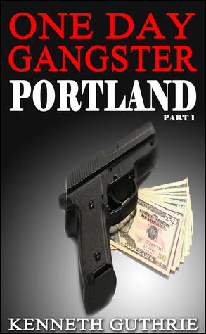 One Day Gangster: Portland (Part 1) Kenneth Guthrie One Day Gangster: Portland (Part 1) Kenneth Guthrie