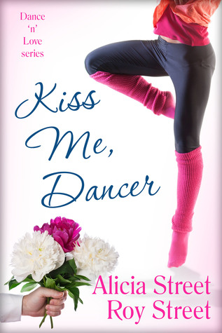 Kiss Me, Dancer (Book One Dance n Luv Series) Alicia & Roy Street Kiss Me, Dancer (Book One Dance n Luv Series) Alicia & Roy Street