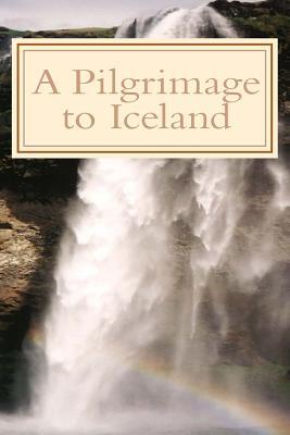 A Pilgrimage to Iceland John C. Wilhelmsson A Pilgrimage to Iceland John C. Wilhelmsson