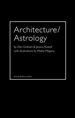 Architecture/Astrology: By Dan Graham and Jessica Russell Dan Graham Architecture/Astrology: By Dan Graham and Jessica Russell Dan Graham
