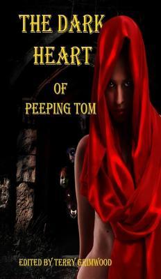 The Dark Heart of Peeping Tom Terry Grimwood The Dark Heart of Peeping Tom Terry Grimwood