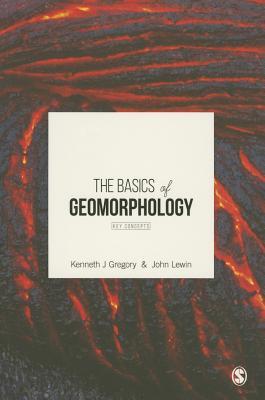 The Basics of Geomorphology: Key Concepts Kenneth J. Gregory The Basics of Geomorphology: Key Concepts Kenneth J. Gregory