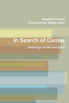 In Search of Center Stephen Brown In Search of Center Stephen Brown